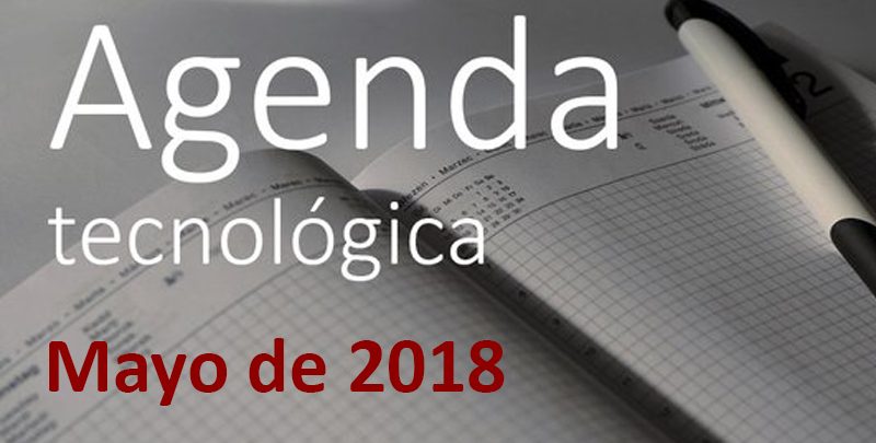 Agenda tecnológica de mayo de 2018
